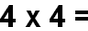 La multiplication de 4 par 4 donne ...