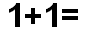 L'addition de 1 et 1 donne ...